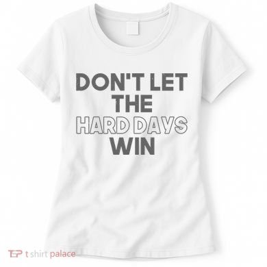 Dont Let The Hard Days Win Women's T-Shirt