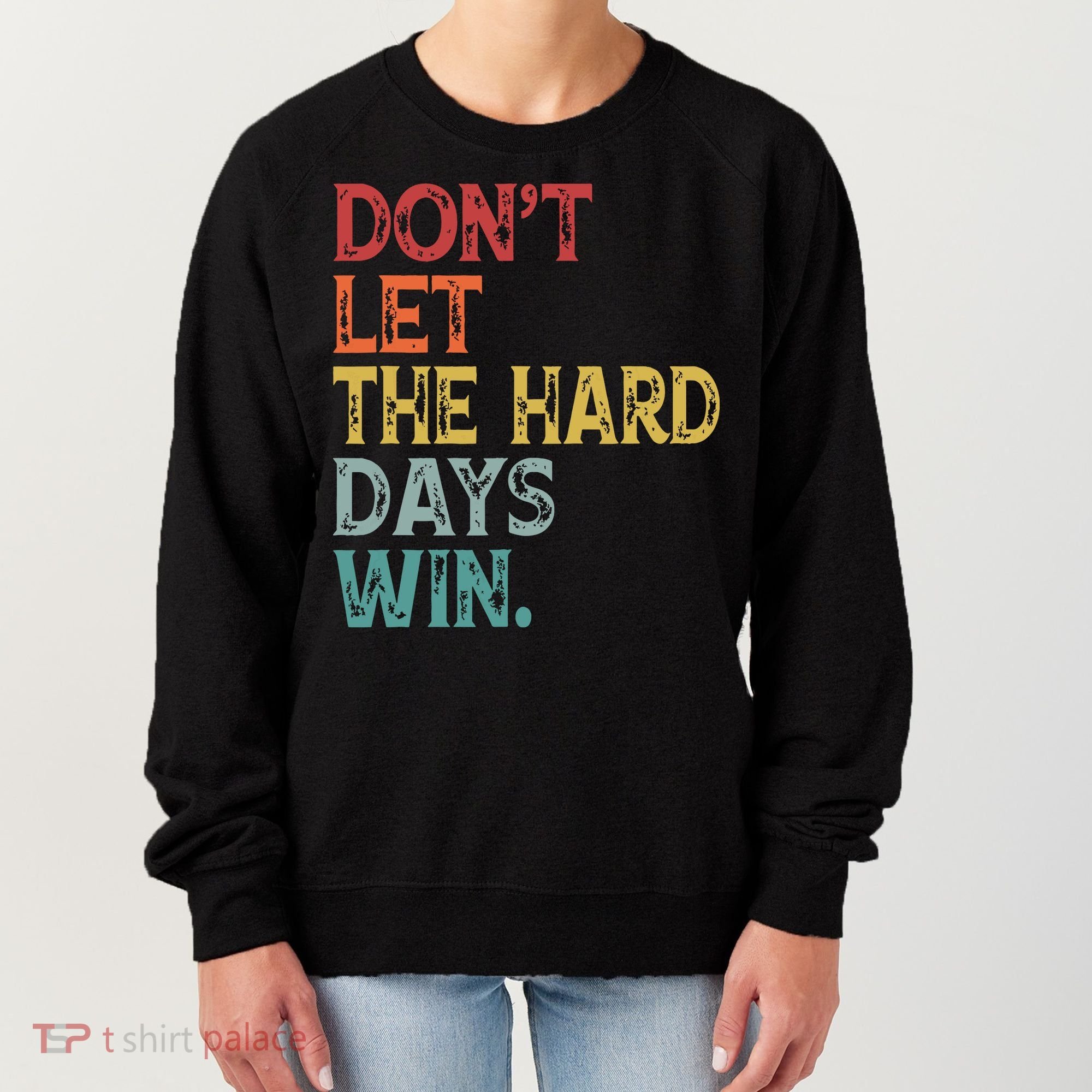 Dont Let The Hard Days Win Quote Funny Women's Sweatshirt