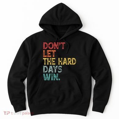 Dont Let The Hard Days Win Quote Funny Hoodie
