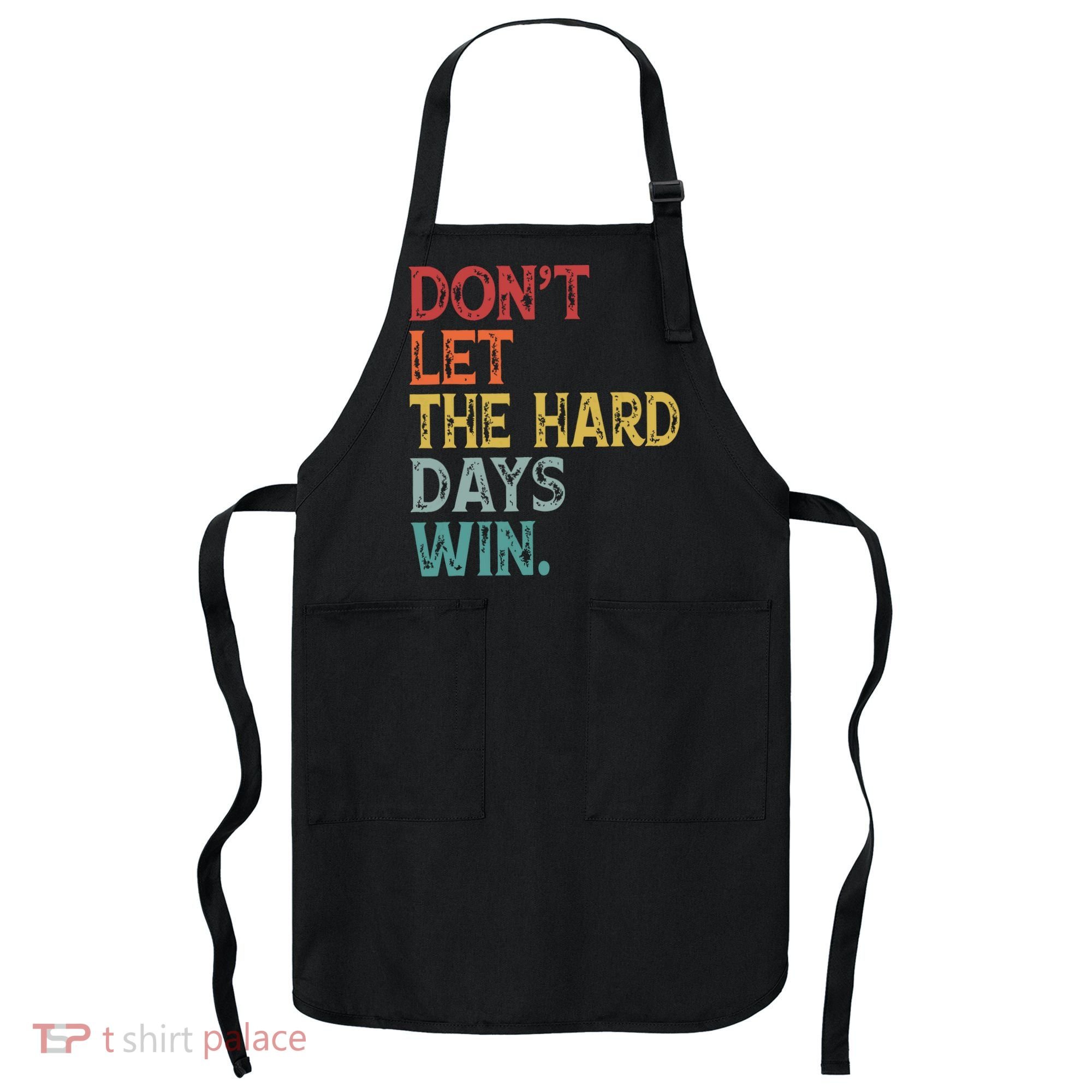 Dont Let The Hard Days Win Quote Funny Apron