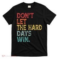 Dont Let The Hard Days Win Quote Funny T-Shirt thumb 0