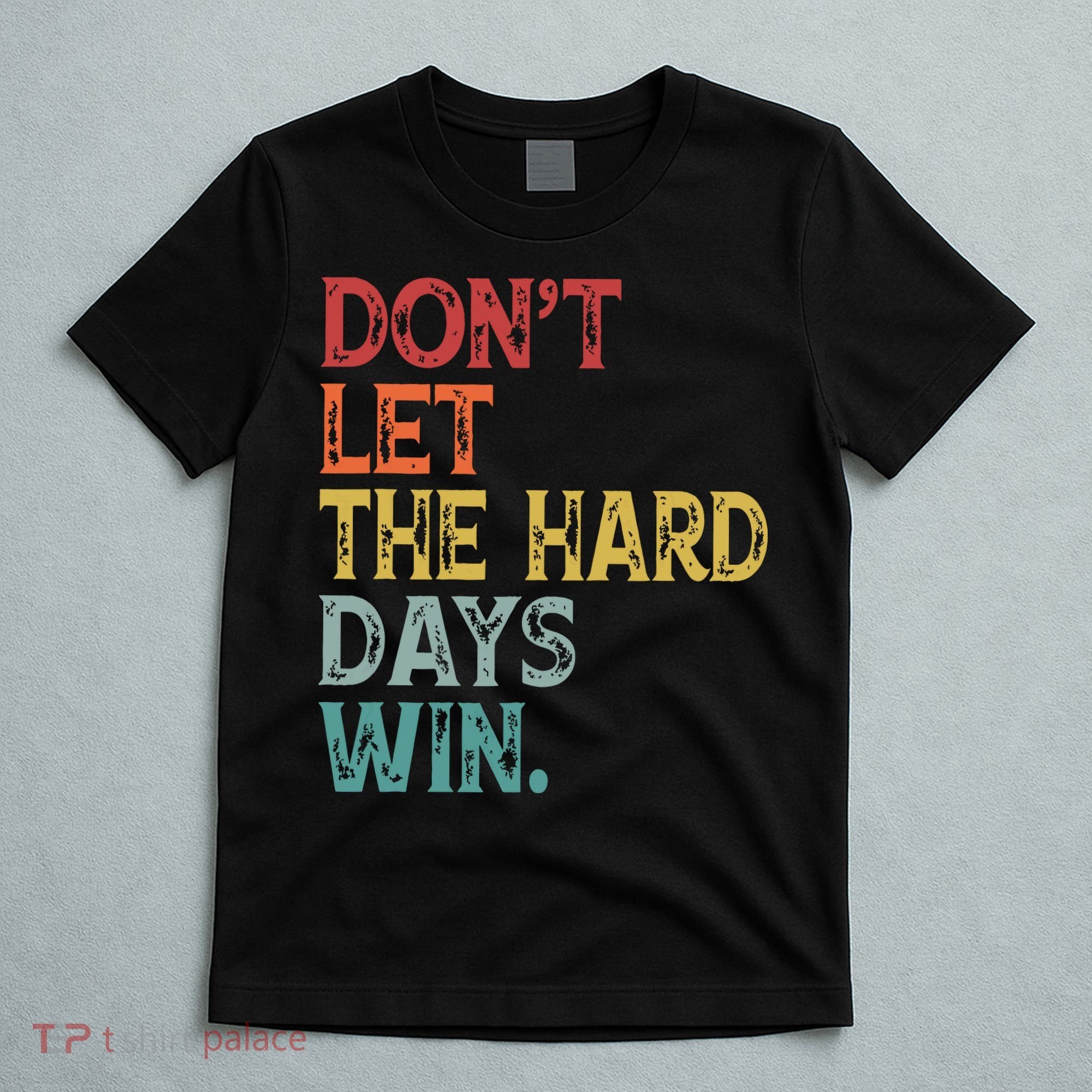 Dont Let The Hard Days Win Quote Funny T-Shirt
