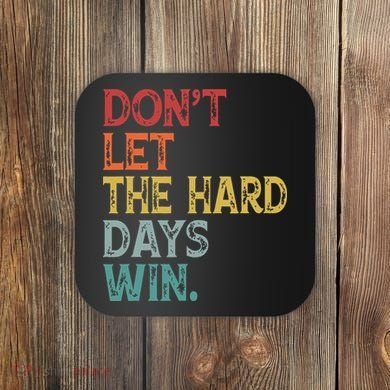 Dont Let The Hard Days Win Quote Funny Coaster