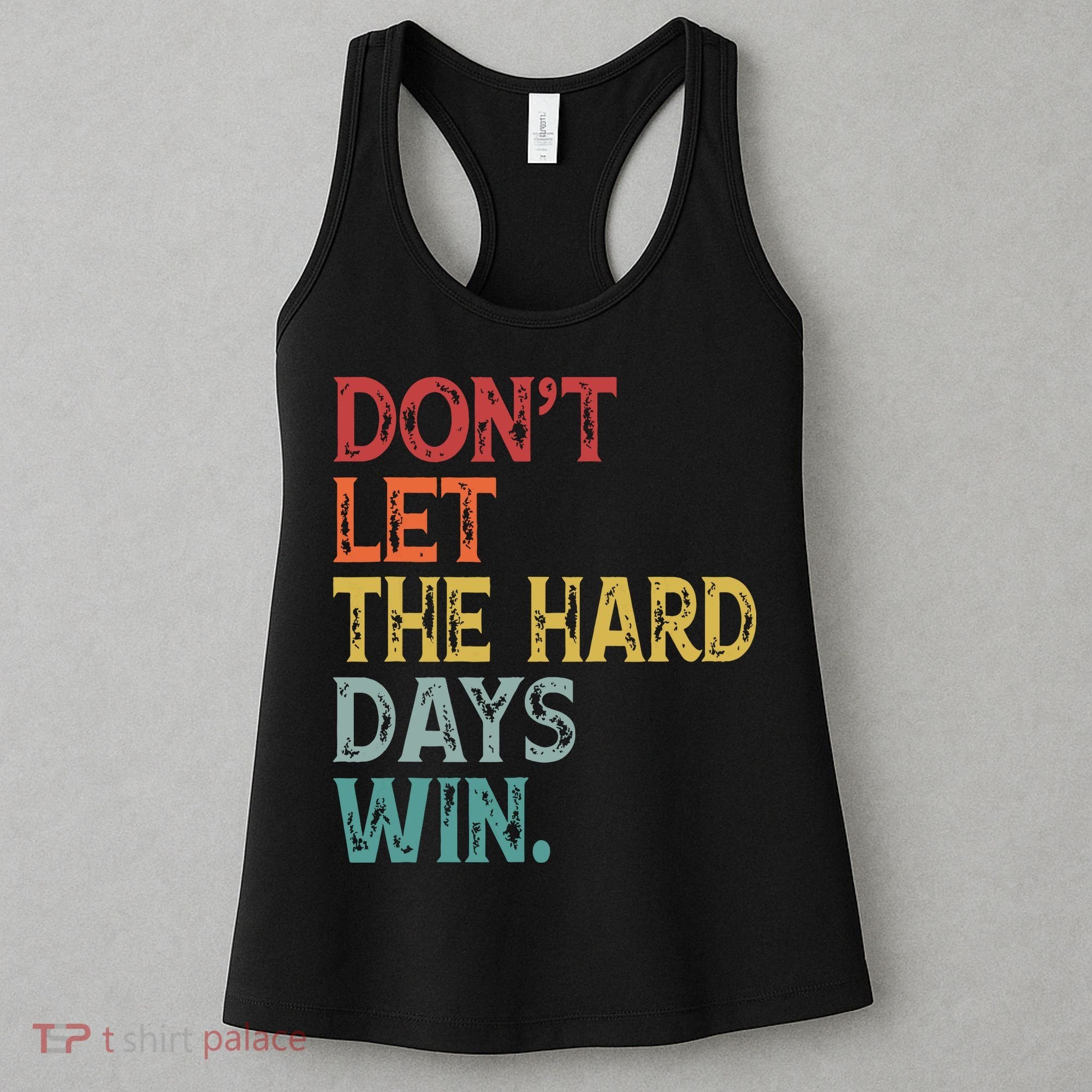Dont Let The Hard Days Win Quote Funny Women's Tank Top