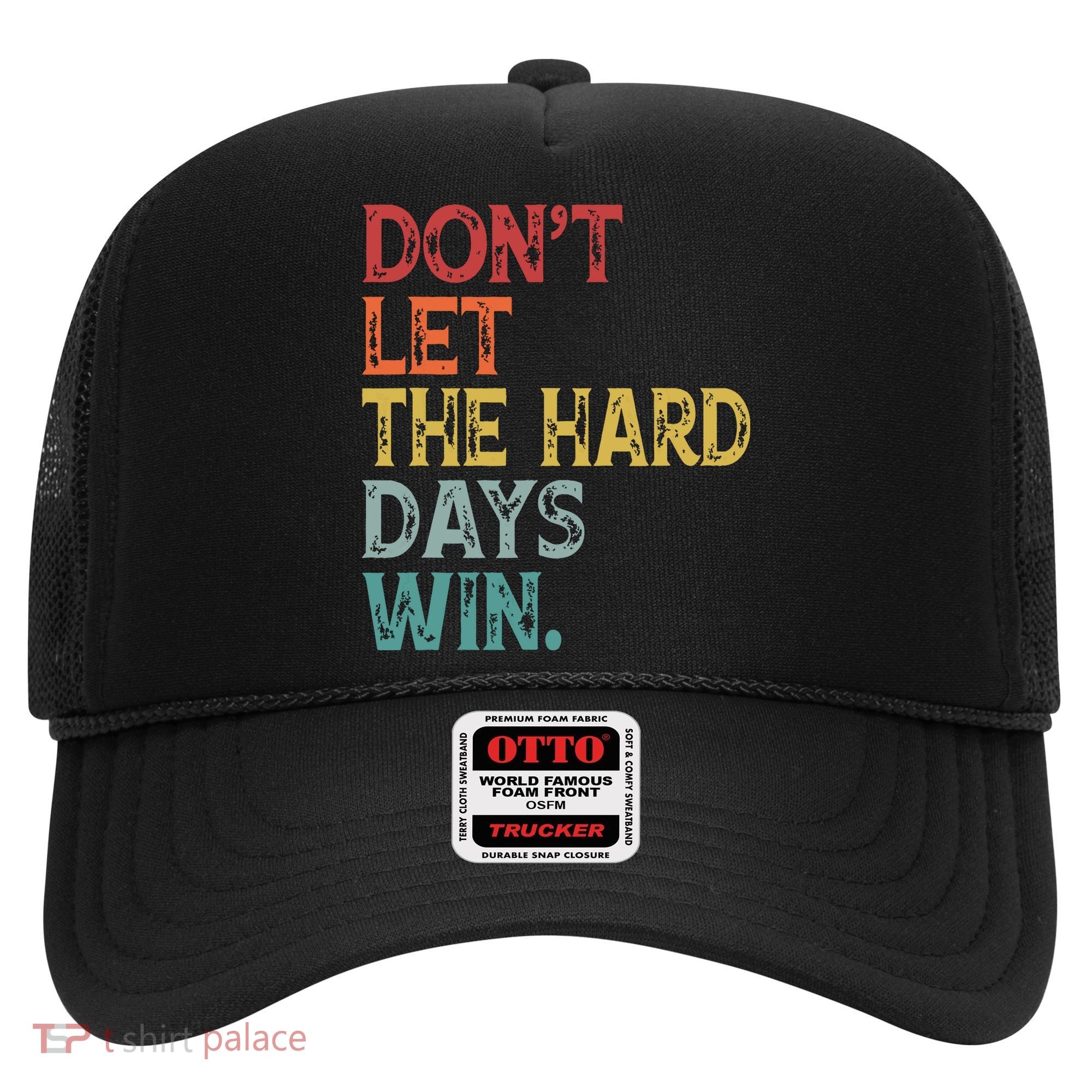 Dont Let The Hard Days Win Quote Funny Hat
