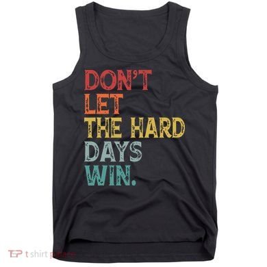 Dont Let The Hard Days Win Quote Funny Tank Top