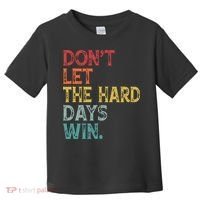 Dont Let The Hard Days Win Quote Funny Toddler T-Shirt thumb 0
