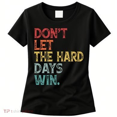 Dont Let The Hard Days Win Quote Funny Women's T-Shirt