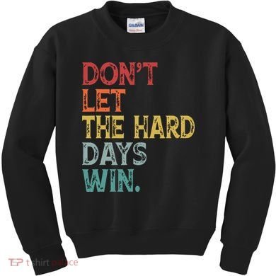 Dont Let The Hard Days Win Quote Funny Kids Sweatshirt