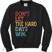 Dont Let The Hard Days Win Quote Funny Kids Sweatshirt thumb 0