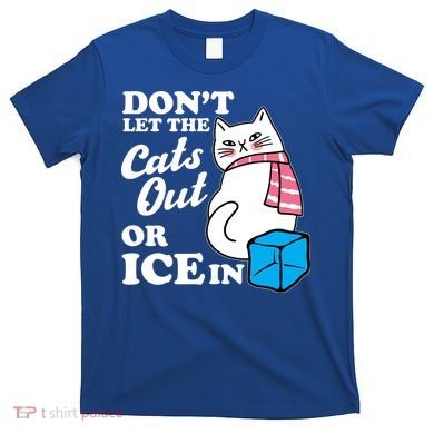 Don't Let The Cats Out Or ICE In Anti ICE T-Shirt