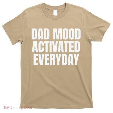 Dad Mood Activated Everyday T-Shirt