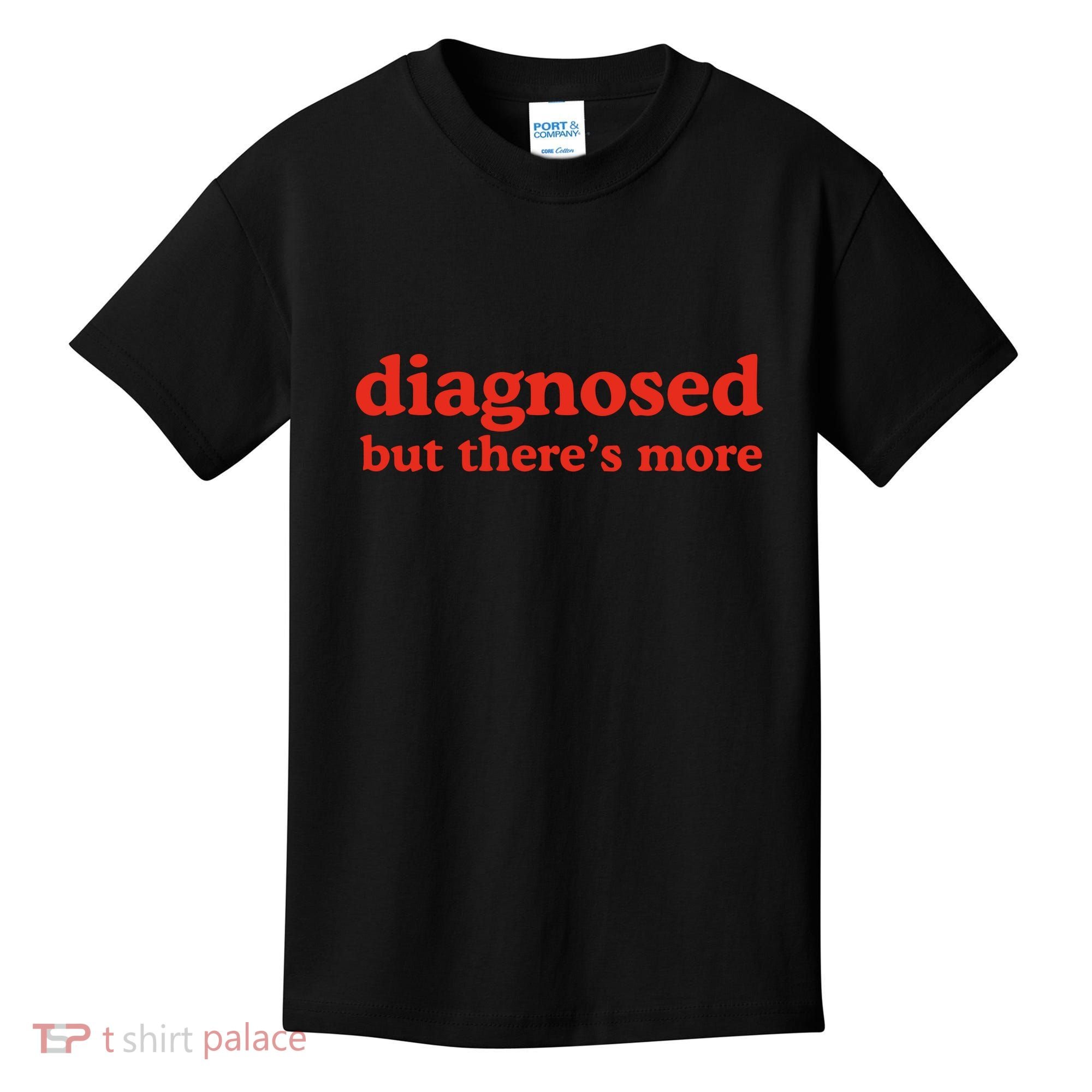 Dishonorable Mentions Diagnosed But ThereS More Kids T-Shirt