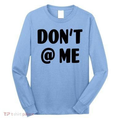 Don't @ Me Long Sleeve Shirt