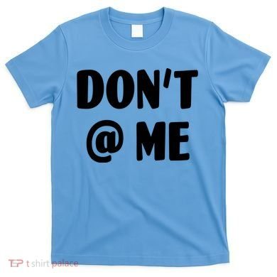 Don't @ Me T-Shirt