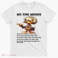 Duck My Five Moods I'm Too Old For This Shit I'm Too Tired  T-Shirt thumb 0