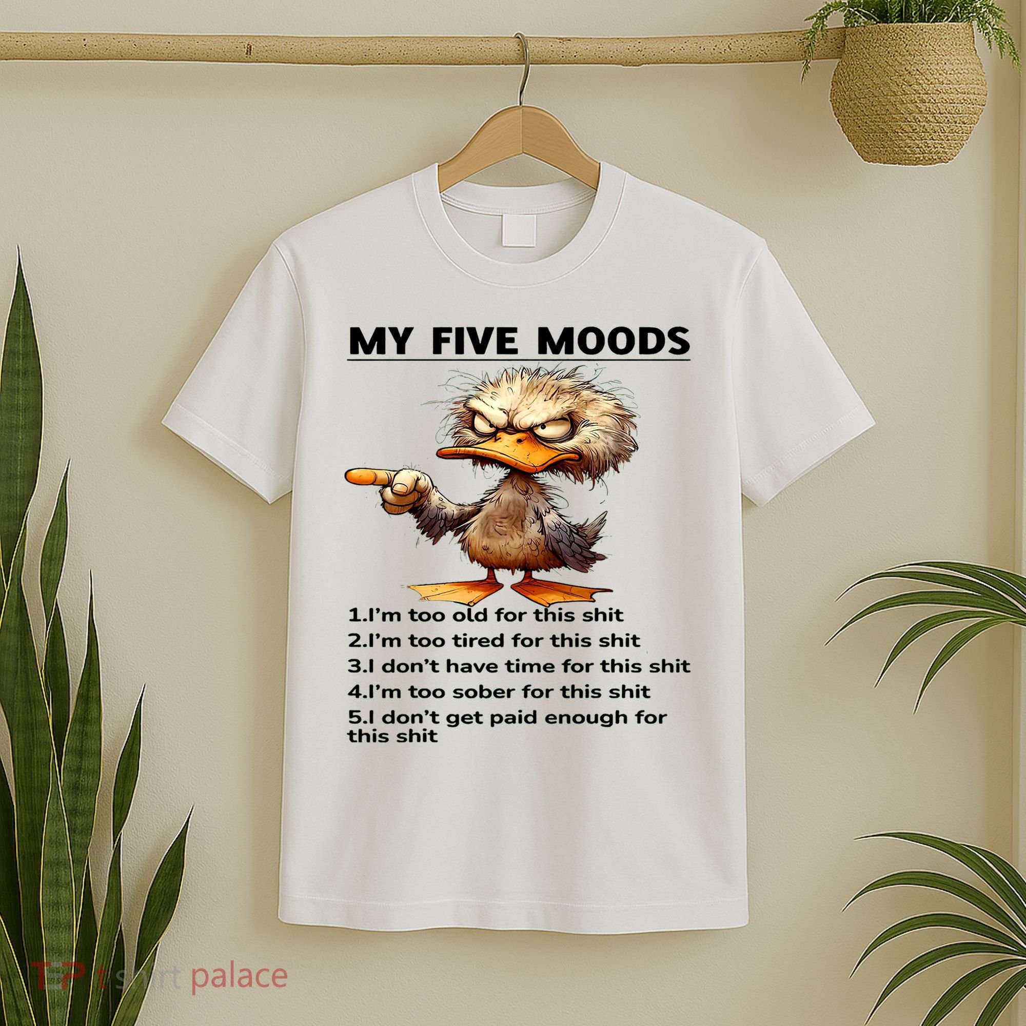 Duck My Five Moods I'm Too Old For This Shit I'm Too Tired  T-Shirt