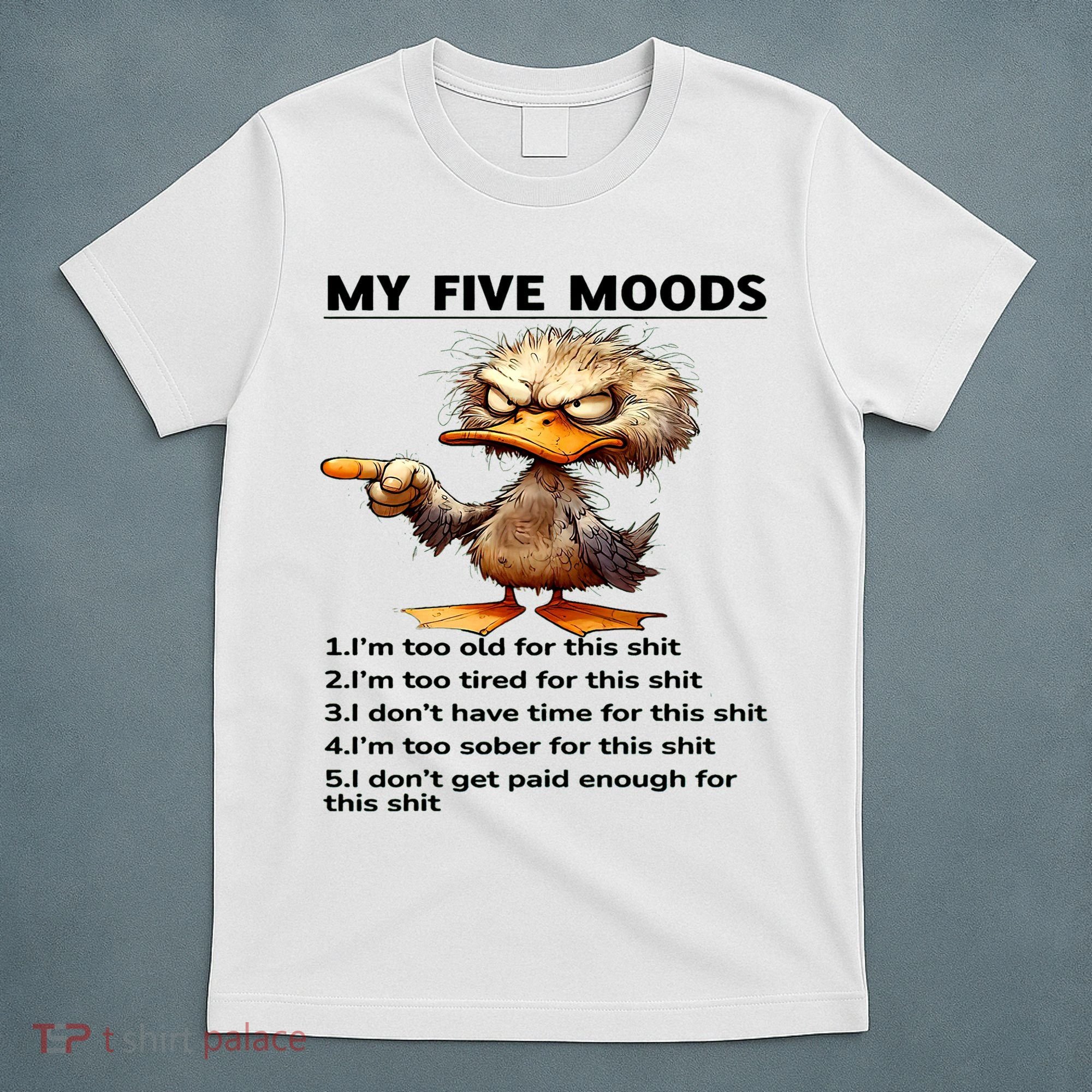 Duck My Five Moods I'm Too Old For This Shit I'm Too Tired  T-Shirt
