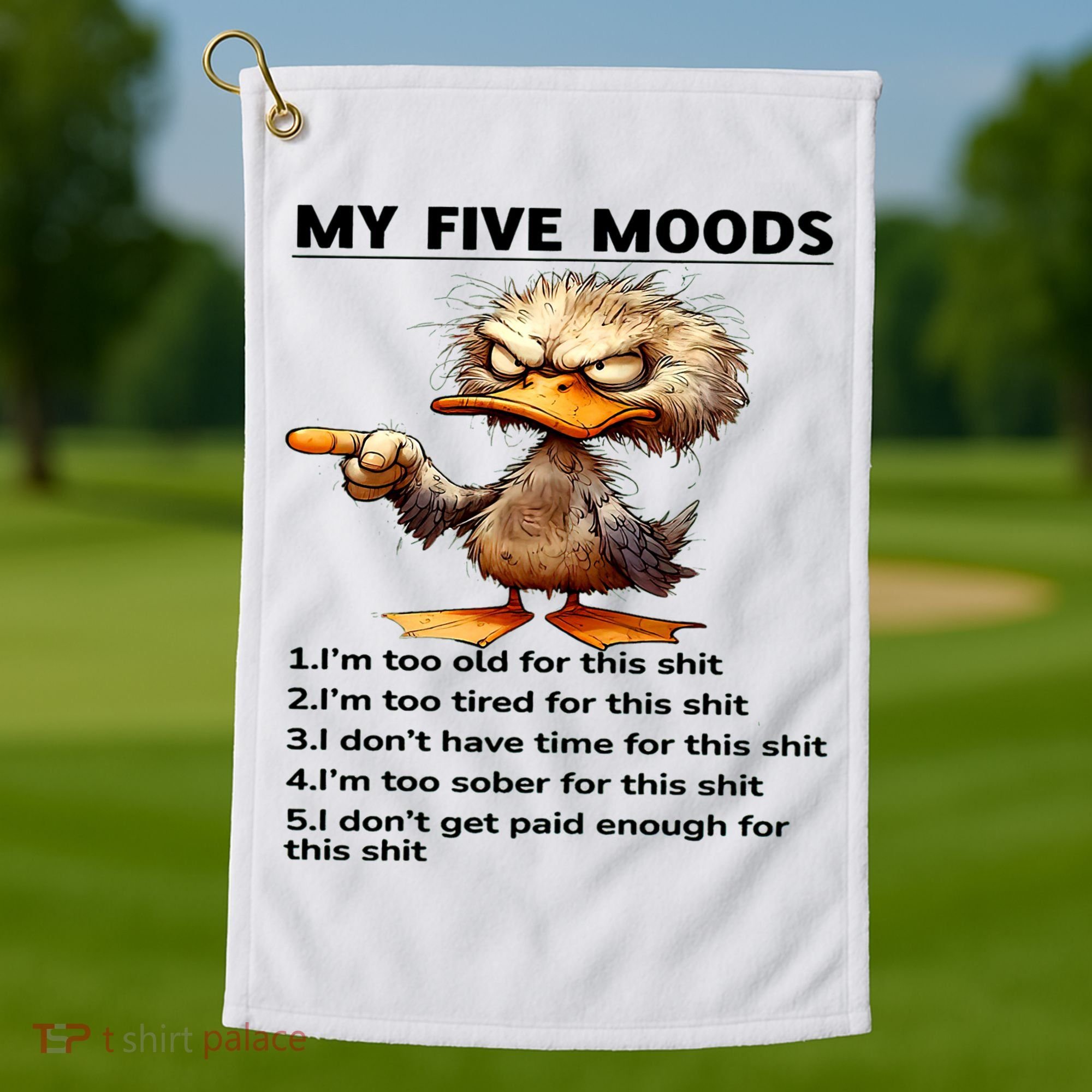 Duck My Five Moods I'm Too Old For This Shit I'm Too Tired  Golf Towel