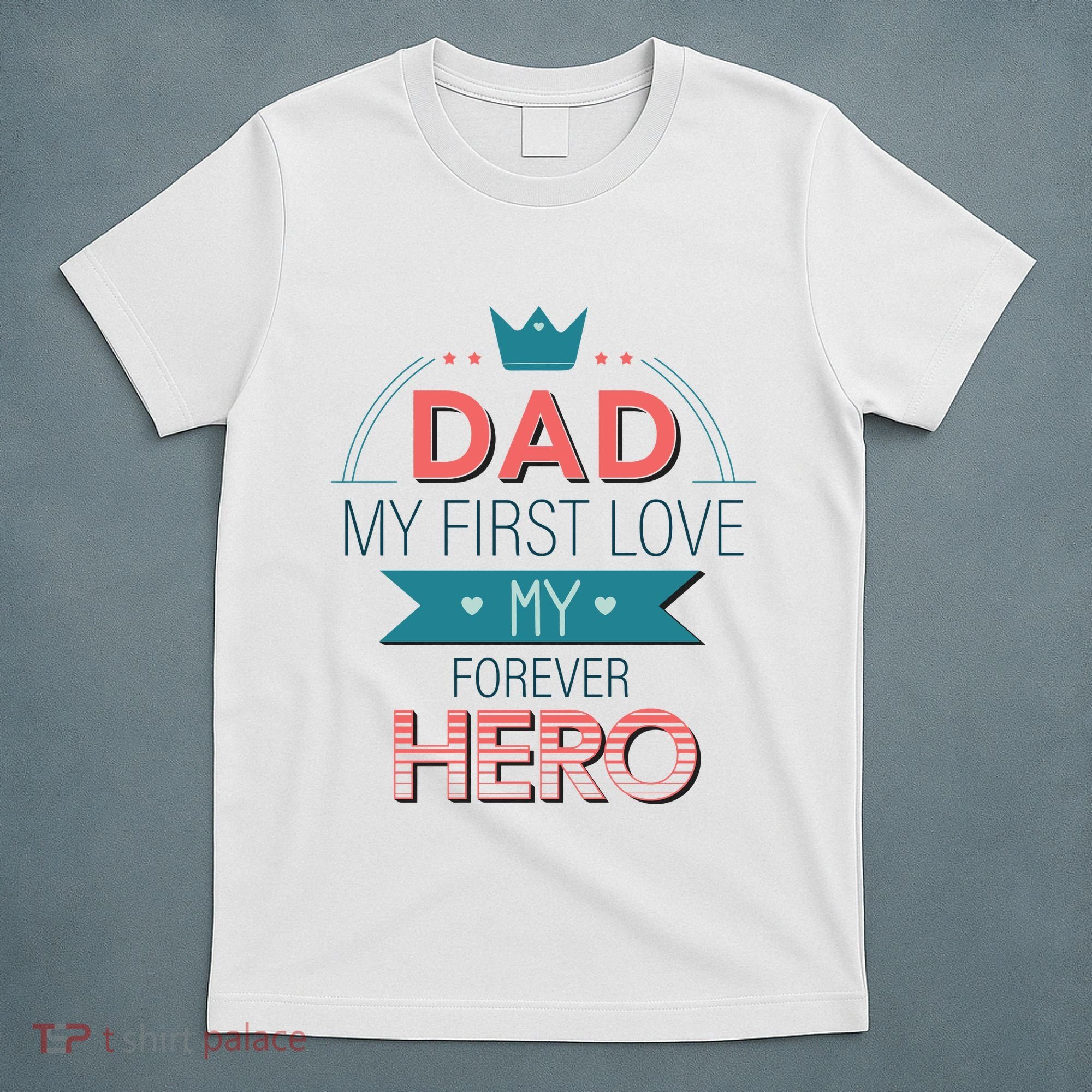 Dad My Frist Love My Forever Hero T-Shirt