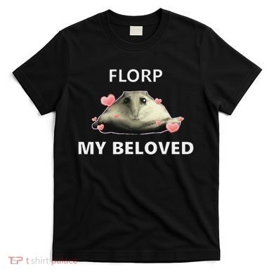 Dank Meme Florp My Beloved T-Shirt
