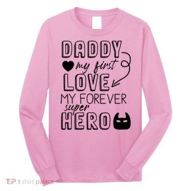 Daddy My First Love My Forever Superhero Cute Long Sleeve Shirt