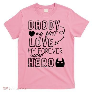 Daddy My First Love My Forever Superhero Cute T-Shirt