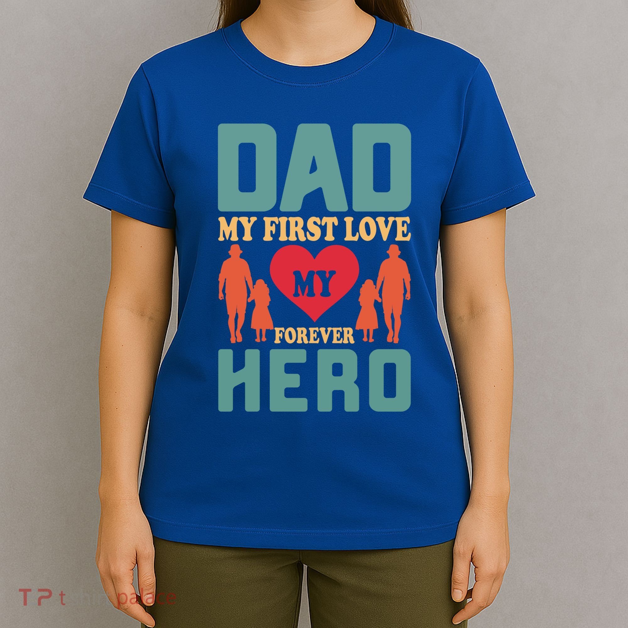 Dad My First Love My Forever Hero FatherS Day Funny Cute Gift T-Shirt