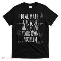 Dear Math Grow Up And Solve Your Own Problem Funny School T-Shirt thumb 0
