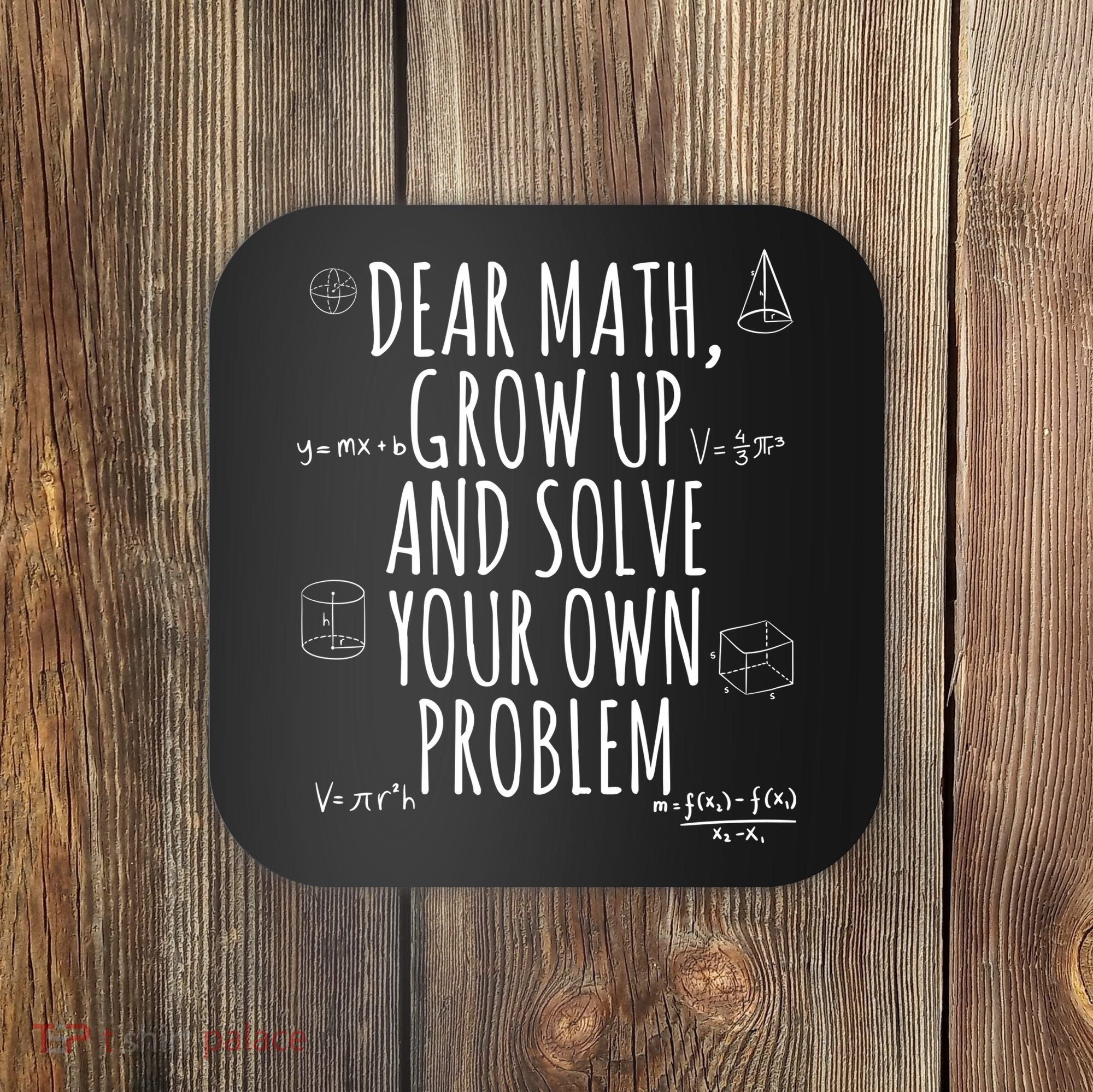 Dear Math Grow Up And Solve Your Own Problem Funny School Coaster