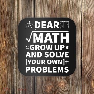 Dear Math Grow Up And Solve Your Own Problems Coaster