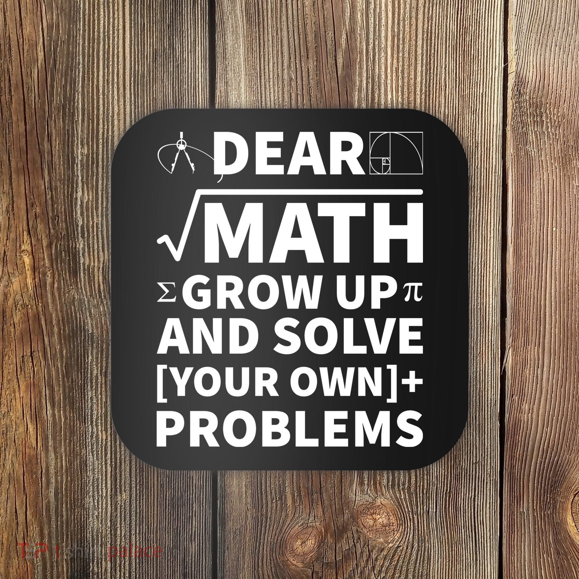 Dear Math Grow Up And Solve Your Own Problems Coaster