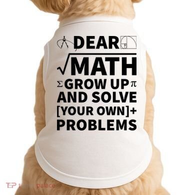 Dear Math Grow Up And Solve Your Own Problems Doggie Tank