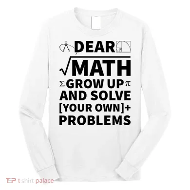 Dear Math Grow Up And Solve Your Own Problems Long Sleeve Shirt
