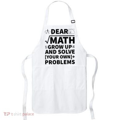 Dear Math Grow Up And Solve Your Own Problems Apron