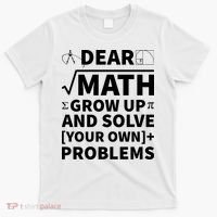 Dear Math Grow Up And Solve Your Own Problems T-Shirt thumb 0