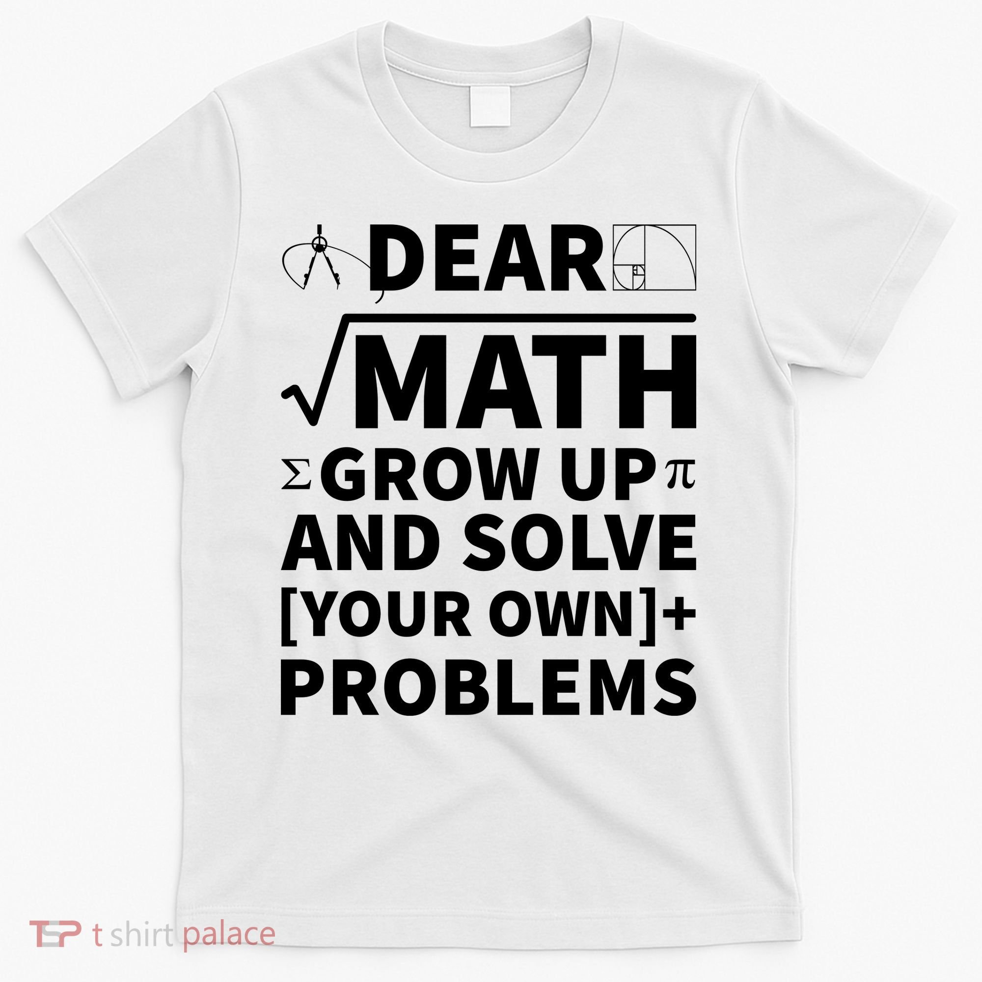 Dear Math Grow Up And Solve Your Own Problems T-Shirt