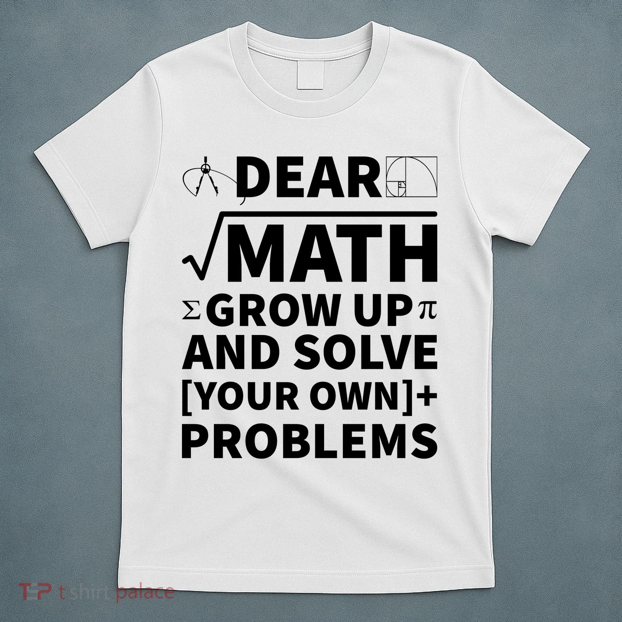 Dear Math Grow Up And Solve Your Own Problems T-Shirt