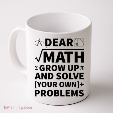 Dear Math Grow Up And Solve Your Own Problems Coffee Mug