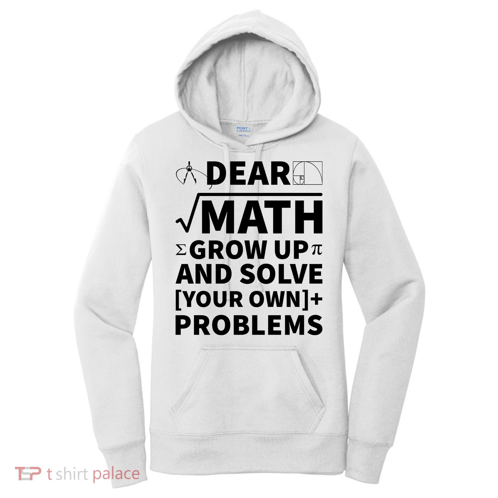 Dear Math Grow Up And Solve Your Own Problems Women's Hoodie