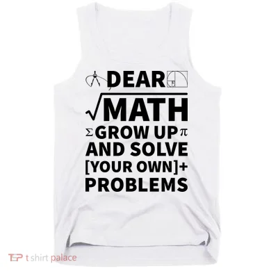 Dear Math Grow Up And Solve Your Own Problems Tank Top