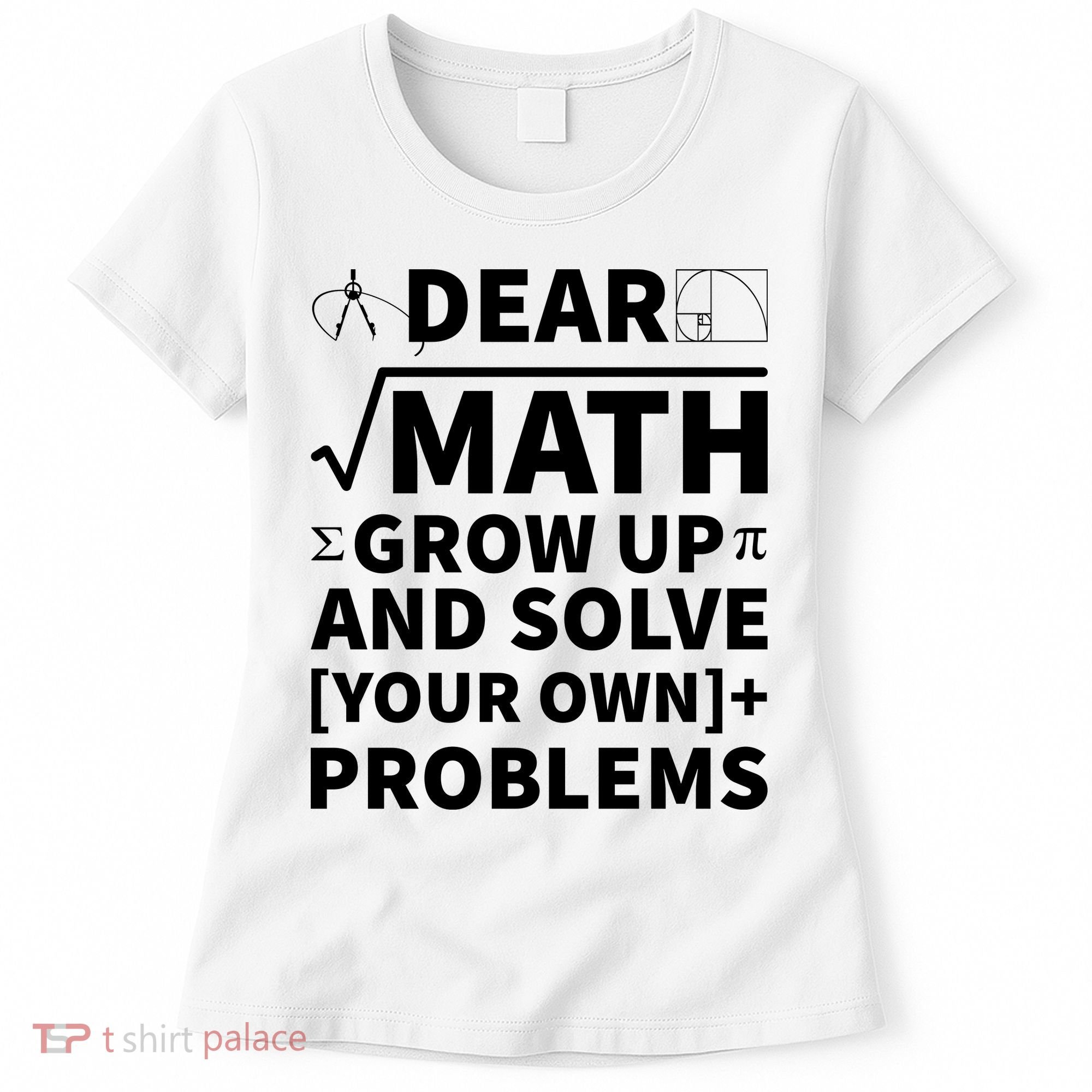 Dear Math Grow Up And Solve Your Own Problems Women's T-Shirt