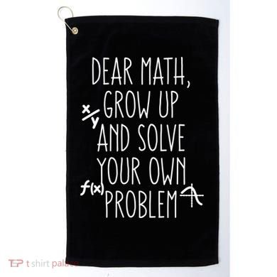 Dear Math Grow Up And Solve Your Own Problems Teens Trendy Funny Gift Golf Towel