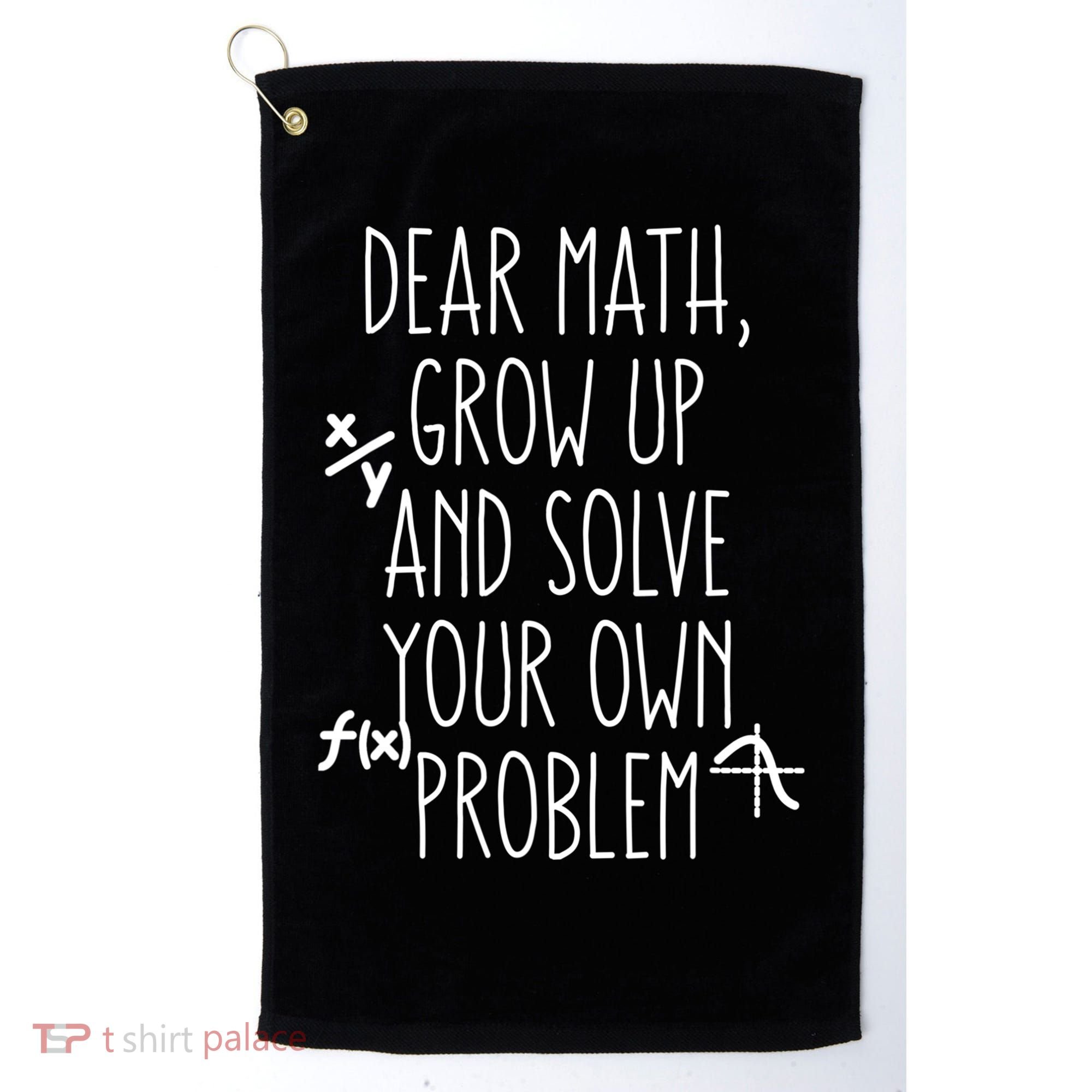Dear Math Grow Up And Solve Your Own Problems Teens Trendy Funny Gift Golf Towel