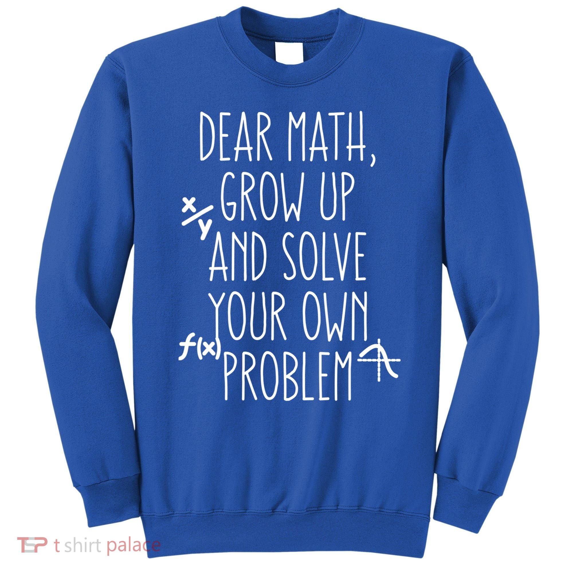 Dear Math Grow Up And Solve Your Own Problems Teens Trendy Funny Gift Sweatshirt