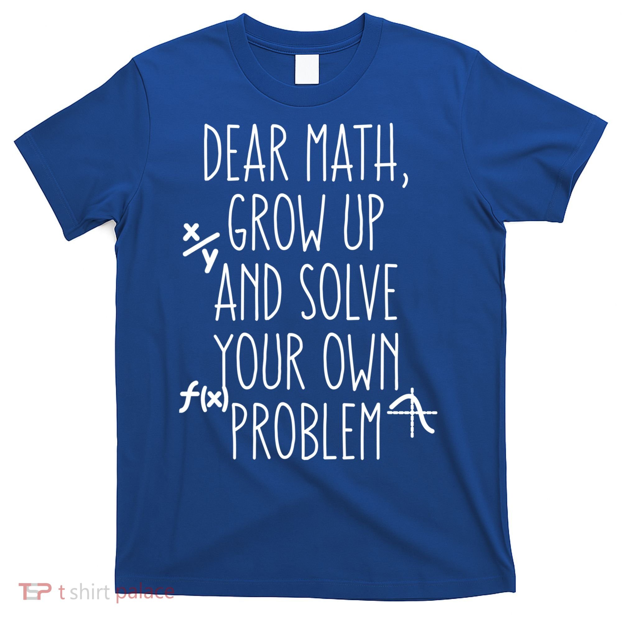 Dear Math Grow Up And Solve Your Own Problems Teens Trendy Funny Gift T-Shirt