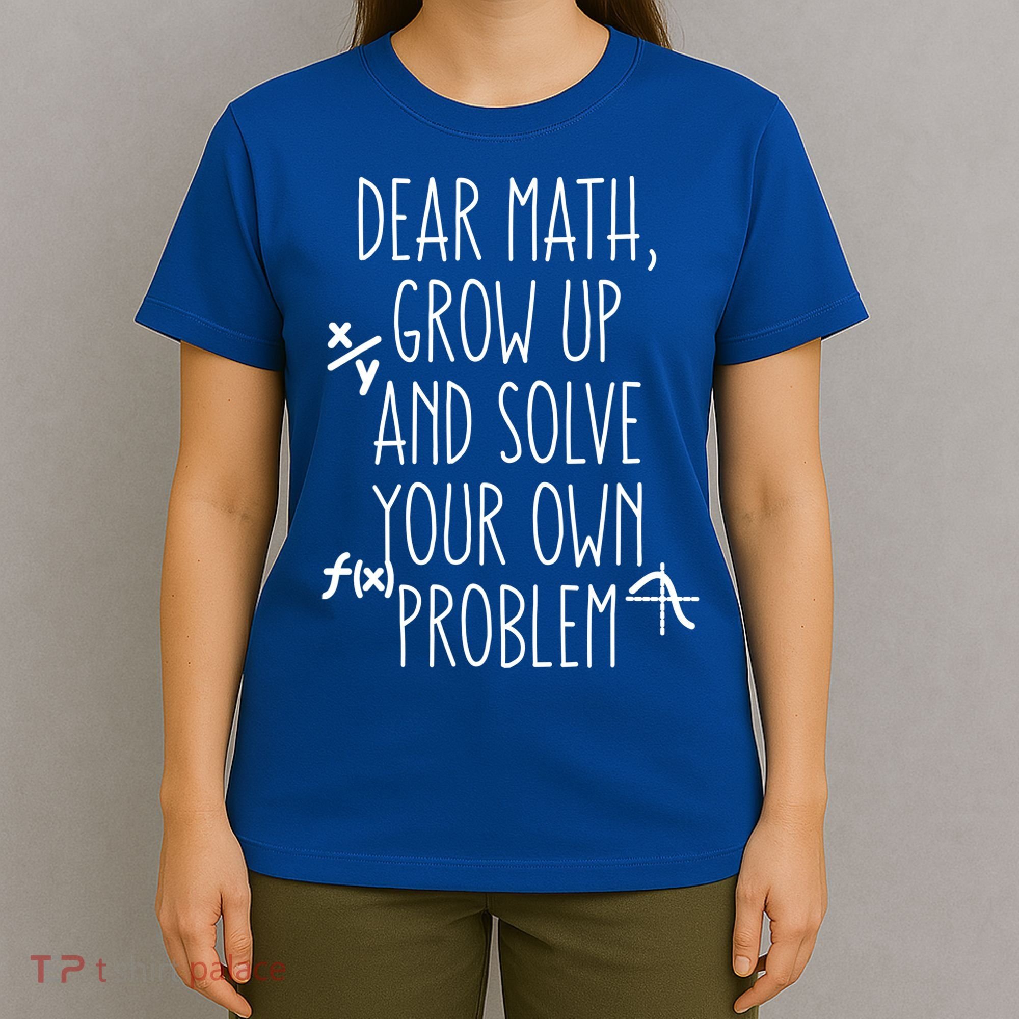 Dear Math Grow Up And Solve Your Own Problems Teens Trendy Funny Gift T-Shirt