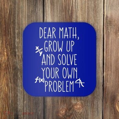 Dear Math Grow Up And Solve Your Own Problems Teens Trendy Funny Gift Coaster