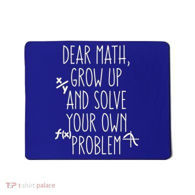 Dear Math Grow Up And Solve Your Own Problems Teens Trendy Funny Gift Mousepad