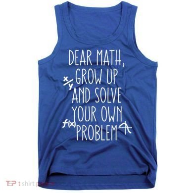 Dear Math Grow Up And Solve Your Own Problems Teens Trendy Funny Gift Tank Top